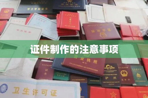 靖州证件制作的注意事项