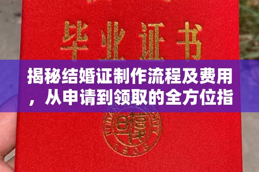 靖州揭秘结婚证制作流程及费用，从申请到领取的全方位指南