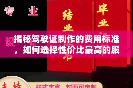 靖州揭秘驾驶证制作的费用标准，如何选择性价比最高的服务？