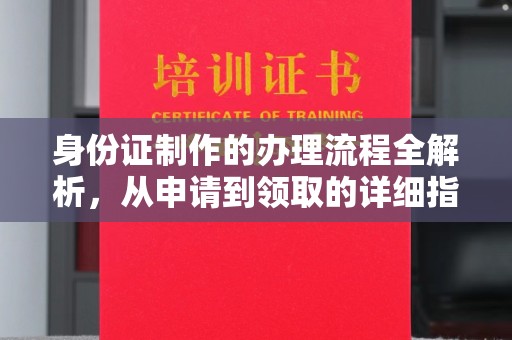 靖州身份证制作的办理流程全解析，从申请到领取的详细指南