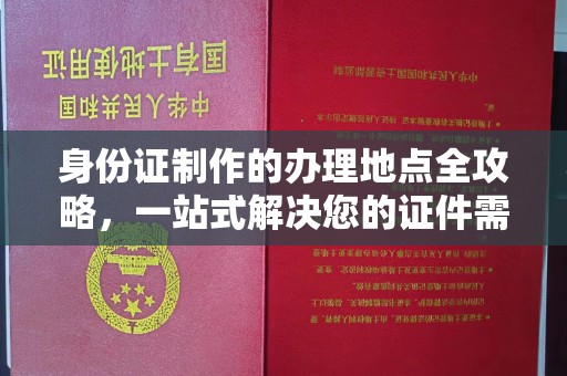 靖州身份证制作的办理地点全攻略，一站式解决您的证件需求